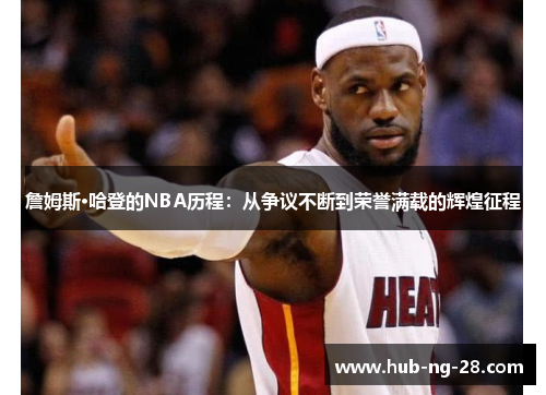 詹姆斯·哈登的NBA历程:从争议不断到荣誉满载的辉煌征程 詹姆斯·哈登的NBA历程:从争议不断到荣誉满载的辉煌征程