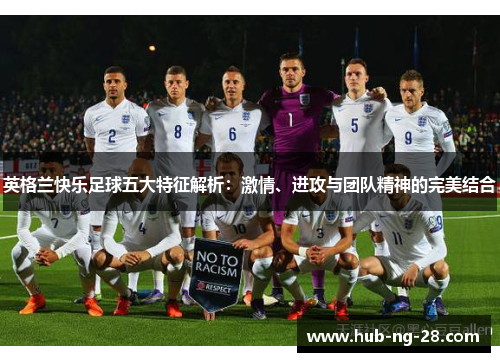 英格兰快乐足球五大特征解析：激情、进攻与团队精神的完美结合
