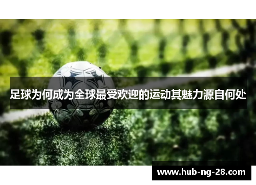 足球为何成为全球最受欢迎的运动其魅力源自何处