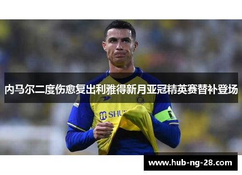内马尔二度伤愈复出利雅得新月亚冠精英赛替补登场