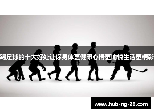 踢足球的十大好处让你身体更健康心情更愉悦生活更精彩 踢足球的十大好处让你身体更健康心情更愉悦生活更精彩