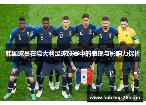 韩国球员在意大利足球联赛中的表现与影响力探析 韩国球员在意大利足球联赛中的表现与影响力探析
