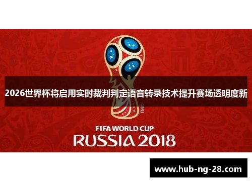 2026世界杯将启用实时裁判判定语音转录技术提升赛场透明度新 2026世界杯将启用实时裁判判定语音转录技术提升赛场透明度新